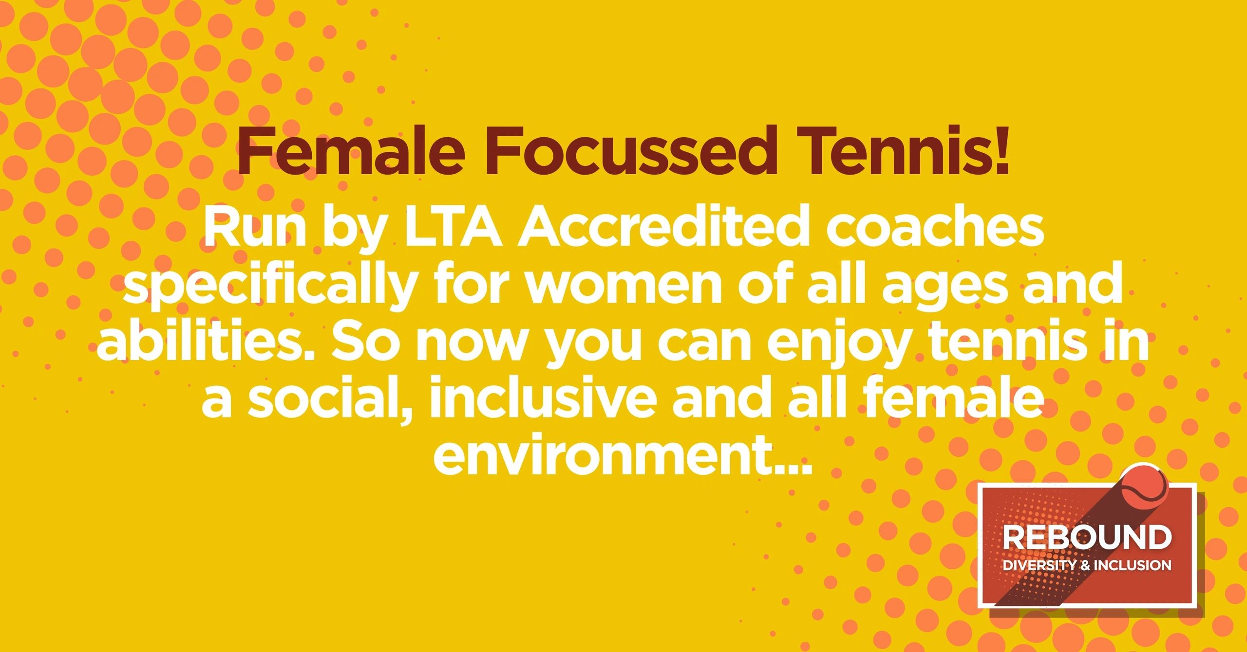 Female Focussed Tennis: run by LTA accredited coaches specifically for women of all ages and abilities